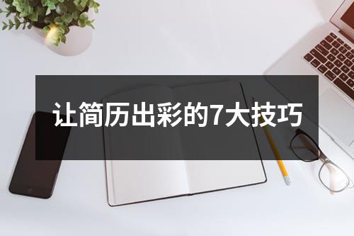 让简历出彩的7大技巧